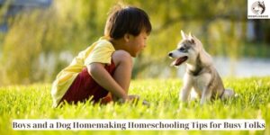 Boys and a Dog Homemaking Homeschooling Tips for Busy Folks